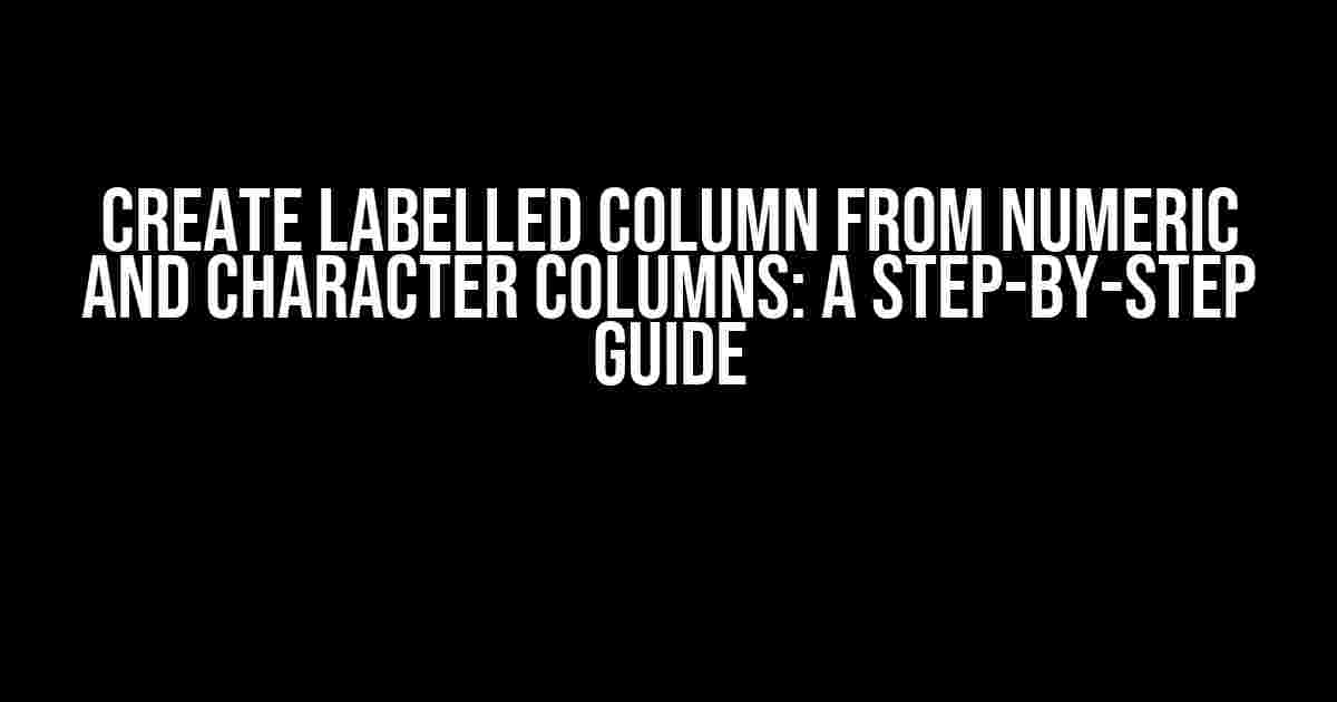 Create Labelled Column from Numeric and Character Columns: A Step-by-Step Guide