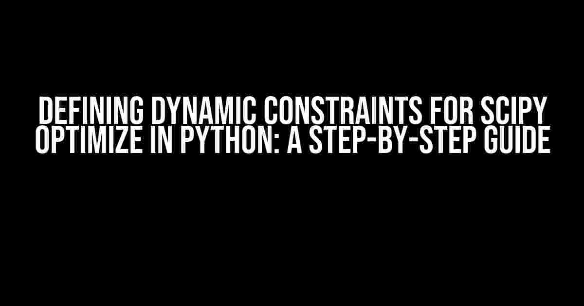 Defining Dynamic Constraints for Scipy Optimize in Python: A Step-by-Step Guide