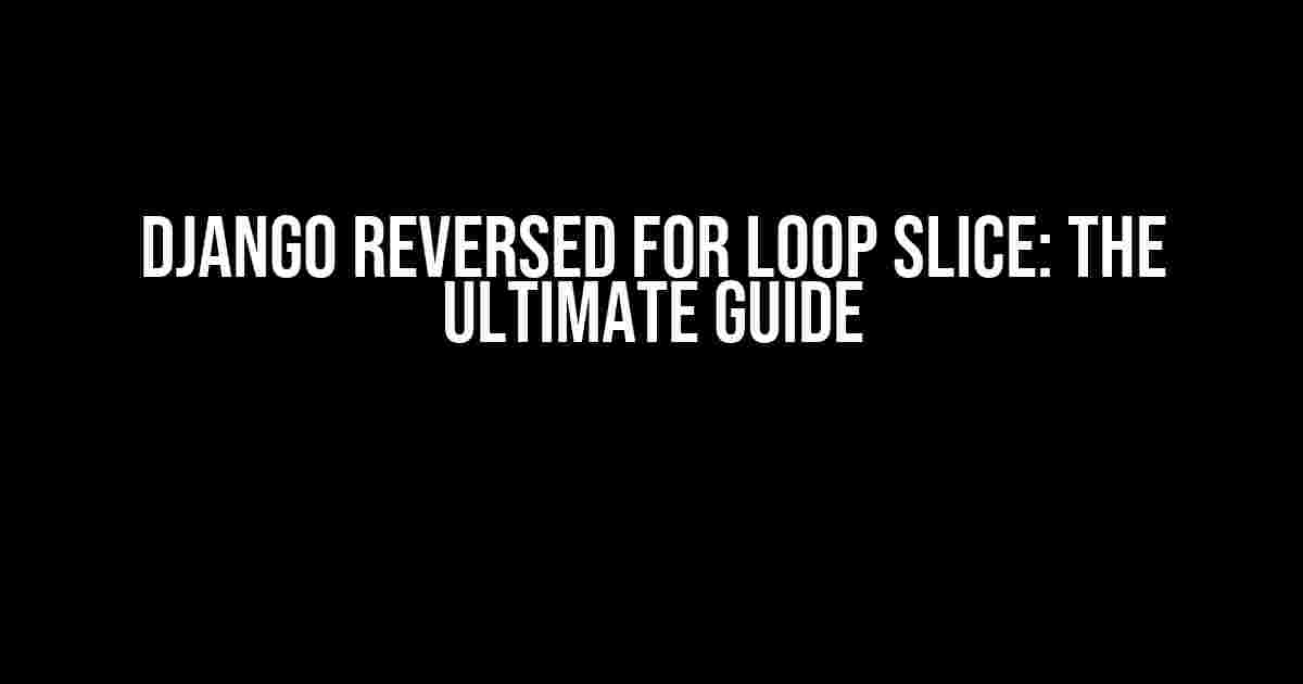 Django Reversed For Loop Slice: The Ultimate Guide