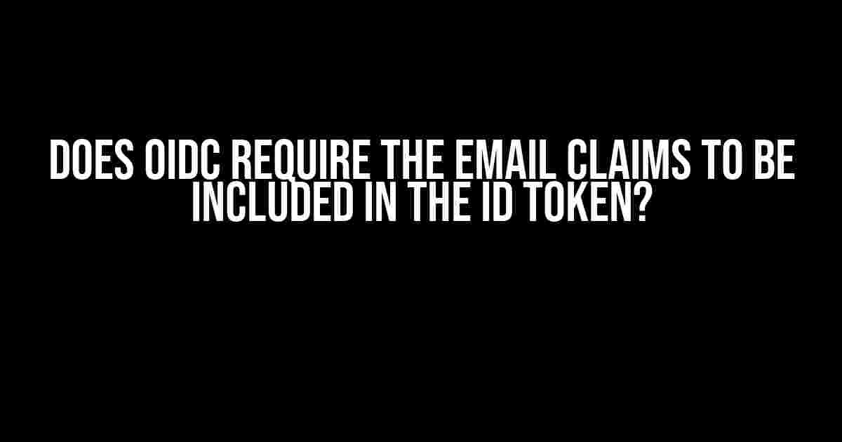 Does OIDC require the email claims to be included in the ID token?