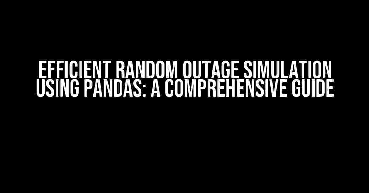 Efficient Random Outage Simulation using Pandas: A Comprehensive Guide