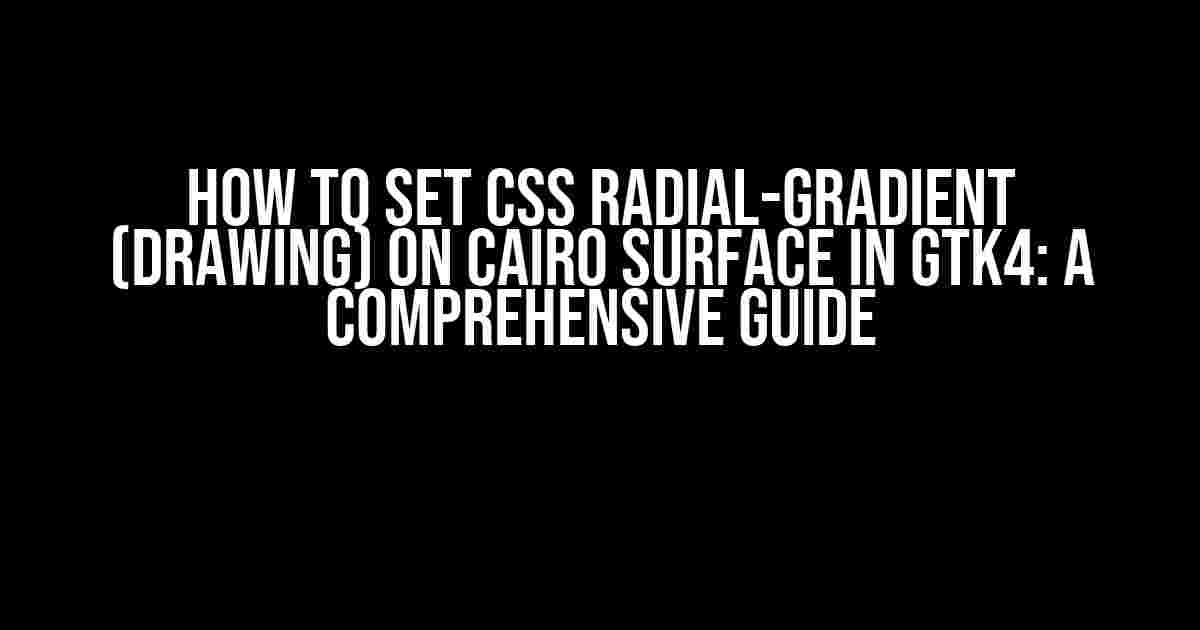 How to Set CSS Radial-Gradient (Drawing) on Cairo Surface in GTK4: A Comprehensive Guide