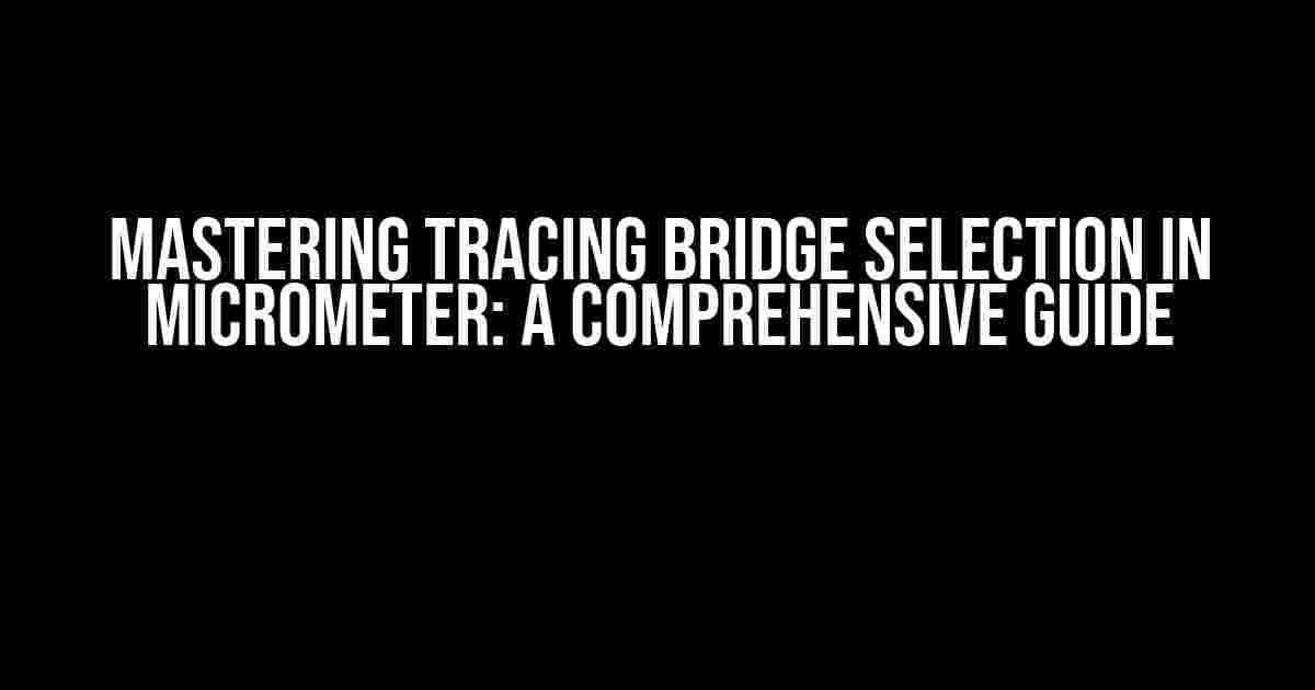 Mastering Tracing Bridge Selection in Micrometer: A Comprehensive Guide