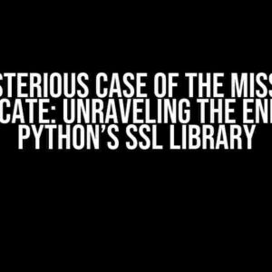 The Mysterious Case of the Missing SSL Certificate: Unraveling the Enigma of Python’s SSL Library