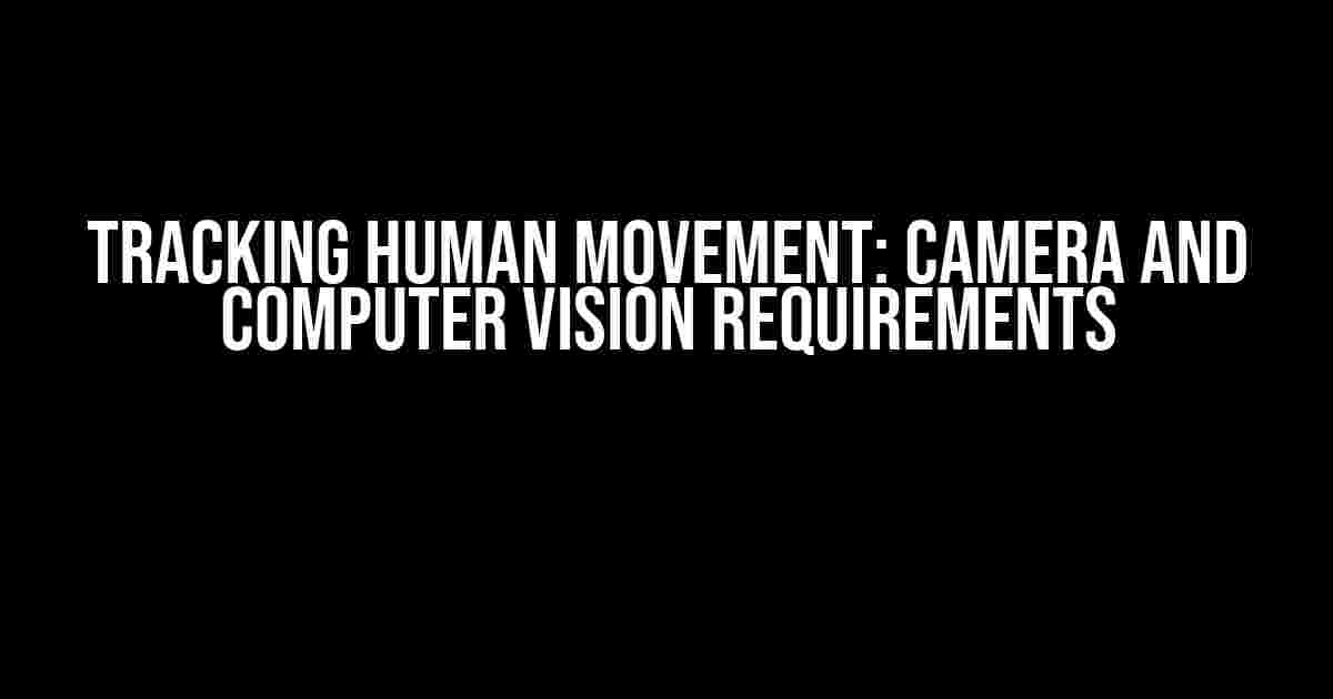 Tracking Human Movement: Camera and Computer Vision Requirements