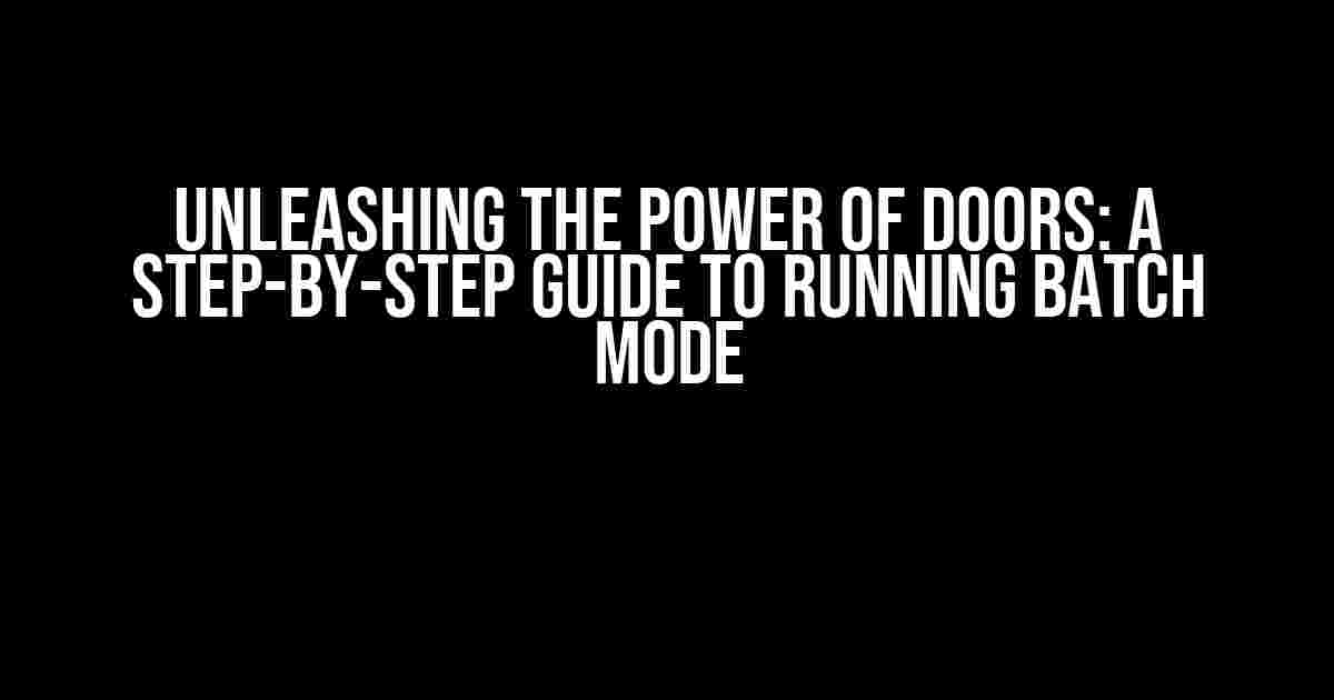 Unleashing the Power of DOORs: A Step-by-Step Guide to Running Batch Mode