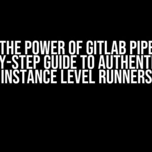 Unlock the Power of GitLab Pipelines: A Step-by-Step Guide to Authenticating Instance Level Runners