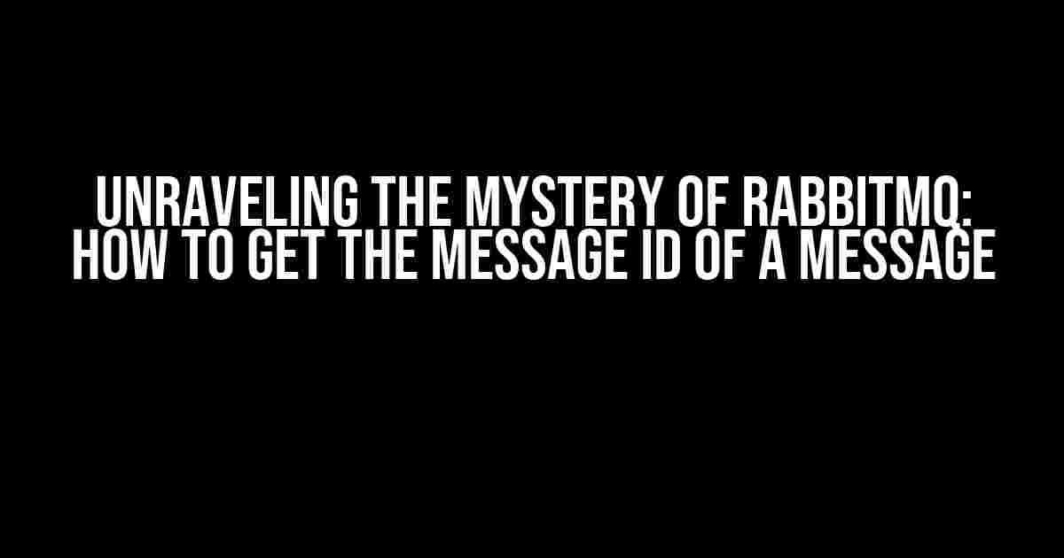 Unraveling the Mystery of RabbitMQ: How to Get the Message ID of a Message